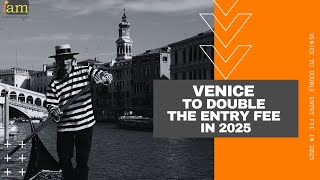 Venice To Double The Entry Fee In 2025