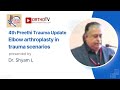 4th Preethi Trauma Update : Elbow arthroplasty in trauma scenarios - Dr. Shyam L