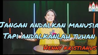 Jangan Andalkan Manusia Tapi Andalkanlah Tuhan (Henny Kristianus)