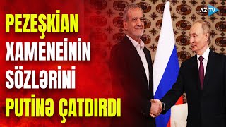 Pezeşkianın Putinə Moskvada İLK SÖZLƏRİ: “Bura gələndə Xamenei mənə dedi ki…”