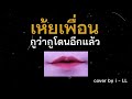 เห้ยเพื่อนกูว่ากูโดนอีกแล้ว เลิกโง่แล้ว remix cover by i ll