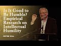 Is It Good to Be Humble? Empirical Research on Dispositional & Intellectual Humility - Peter Hill