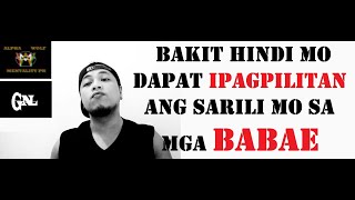 BAKIT HINDI MO DAPAT IPAGPILITAN ANG SARILI MO SA MGA BABAE #NextGen #AlphaMale