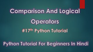Comparison And Logical Operators | # 17th Python Tutorial