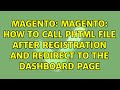 Magento: Magento: How to call phtml file after registration and redirect to the dashboard page