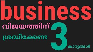 ബിസ്നസിൽ ശ്രദ്ധിക്കേണ്ട മൂന്ന് കാര്യങ്ങൾ |