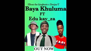 Baya  khuluma Hloze the kingbeats x Deejay-T FT Edu kay_za