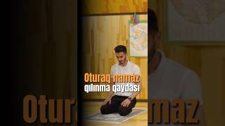 Oturaq halda namaz qılmağın qaydası #namaz