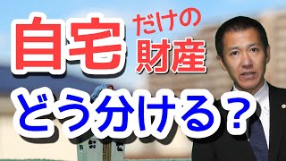 自宅だけの財産どうわけるの？｜失敗しない初めての相続 |