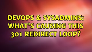 DevOps & SysAdmins: What's causing this 301 redirect loop?