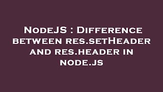 NodeJS : Difference between res.setHeader and res.header in node.js