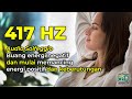 417 Hz - Buang Semua Energi Negatif Yang Menghalangi Manifestasimu | Frekuensi Solfeggio