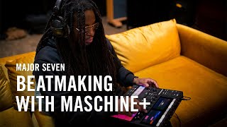 Major Seven Builds A Track From Scratch with MASCHINE+ | Native Instruments