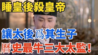 睡皇後，殺皇帝，讓太後爲其生子，曆史最牛三大太監！【硬核王探長】#歷史#歷史故事#歷史人物#史話館#歷史萬花鏡#奇聞#歷史風雲天下