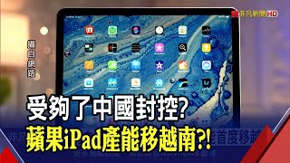 中國封城衝擊太大...傳蘋果部分iPad產能首度移到越南 陸廠比亞迪搶單助建產線｜非凡財經新聞｜20220602