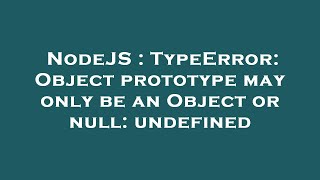 NodeJS : TypeError: Object prototype may only be an Object or null: undefined