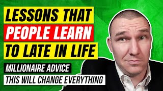 LESSONS THAT PEOPLE LEARN TOO LATE IN LIFE: Millionaire Advice|| This Will Change Everything