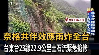 奈格共伴效應雨炸全台　台東台23線22.9公里土石流緊急搶修－民視新聞