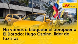 No vamos a bloquear el aeropuerto El Dorado: Hugo Ospina, líder de taxistas