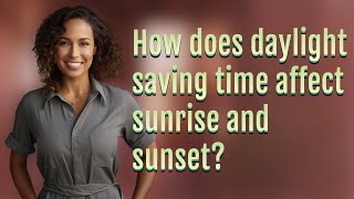 How does daylight saving time affect sunrise and sunset?