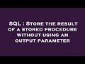 SQL : Store the result of a stored procedure without using an output parameter