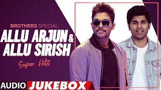 Brothers Special - Allu Arjun & Allu Sirish Super Hits Telugu Audio Jukebox |Latest Tollywood Hits