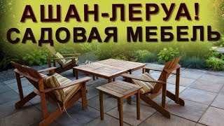 АШАН-ЛЕРУА! САДОВАЯ МЕБЕЛЬ ДЛЯ ДАЧИ! Качели,шатры,шезлонги,столы!!