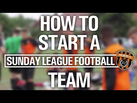 HOW TO START A SUNDAY LEAGUE FOOTBALL TEAM HOW TO START A SUNDAY LEAGUE FOOTBALL TEAM