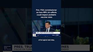 Fmr. FDA commissioner on how RFK Jr.'s efforts could impact pediatric vaccine rates