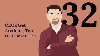 CEOs Get Anxious, Too ft. Dr Matt Lucas - E32 Anxious Faith