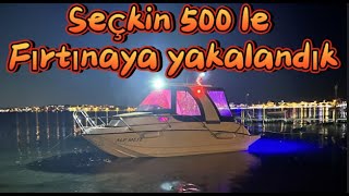 SEÇKİN 500 İLE GECE FIRTINAYA YAKALANDIK !!!