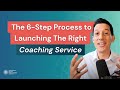 The 6-Step Process to Launching The Right Coaching Service