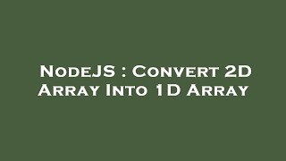 NodeJS : Convert 2D Array Into 1D Array