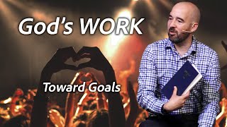 GOD's Work - Toward a Loving Goal  - Pastor Sam Sutter