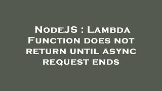 NodeJS : Lambda Function does not return until async request ends