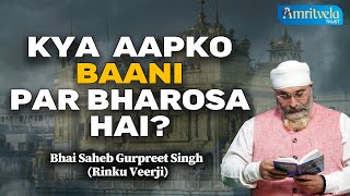 KYA AAPKO BAANI PAR BHAROSA HAI? | MUST LISTEN | Bhai Saheb Gurpreet Singh (Rinku Veerji)