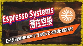 Espresso Systems空投|由 a16z、电力资本领投Coinbase Ventures、Polychain Capital、Arbitrum等公司跟投，已融资6000万美元