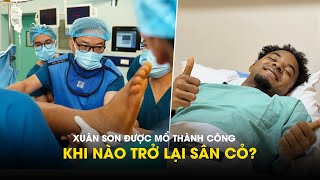 Xuân Son được mổ thành công, khi nào trở lại sân cỏ?