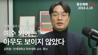 [2/19 주일예배 LIVE] 예수 외에는 아무도 보이지 않았다 | 김학철 목사, 연세대학교 학부대학 교수 | 마태복음 17장 1-19절