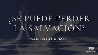 ¿Se puede perder la Salvación? | Santiago Armel