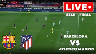 🔴LIVE : Barcelona vs Atletico Madrid | Copa del Rey - SEMI FINALS 2024/25