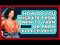 How Do You Migrate From Npm To Yarn Or Pnpm Effectively? - JavaScript Toolkit
