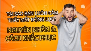 Tại Sao Bạn Luôn Cảm Thấy Mất Động Lực? Nguyên Nhân & Cách Khắc Phục