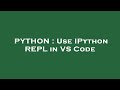 PYTHON : Use IPython REPL in VS Code