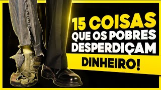 15 COISAS EM QUE AS PESSOAS POBRES DESPERDIÇAM DINHEIRO