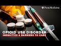 Barriers to Care – Addressing Health Inequities in Treatment and Recovery of Opioid Use Disorder