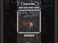 Bon Jovi - You Give Love A Bad Name - SUBSCRIBE AND ASK YOUR OWN! #music #slowedreverb #subscribe