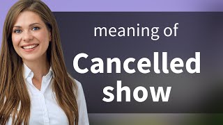 Understanding "Cancelled Show" in English