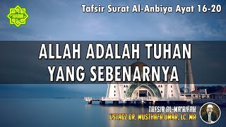 TAFSIR SURAT AL-ANBIYA AYAT 16 - 20 | Ustadz Dr. Musthafa Umar, Lc., MA