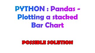 PYTHON : Pandas - Plotting a stacked Bar Chart